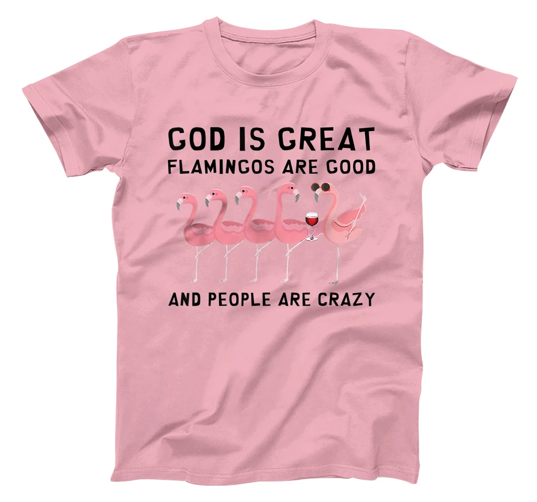 God Is Great Flamingos Are Good And People Are Crazy T-Shirt