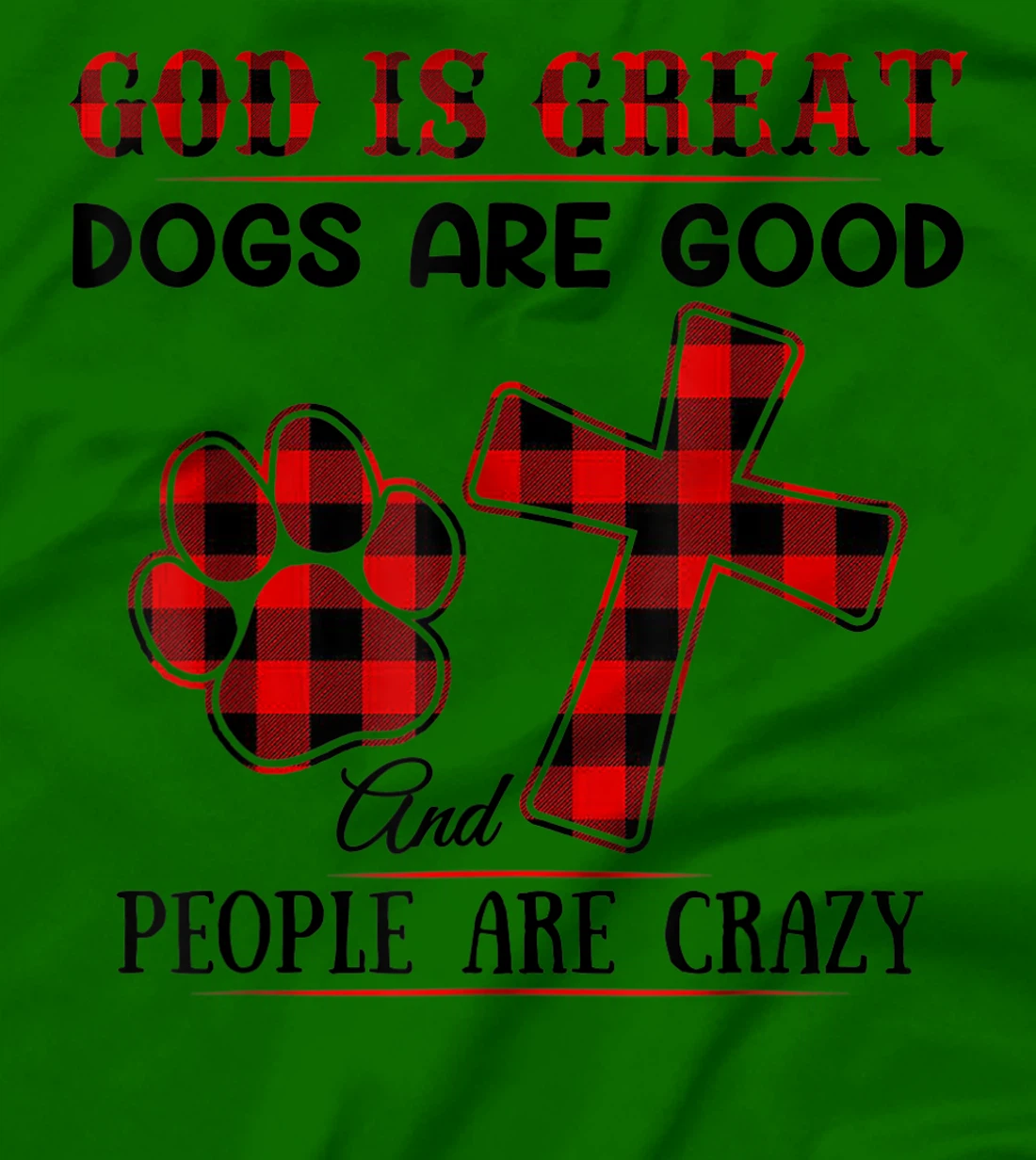 GOD IS GREAT DOGS ARE GOOD AND PEOPLE ARE CRAZY T-Shirt