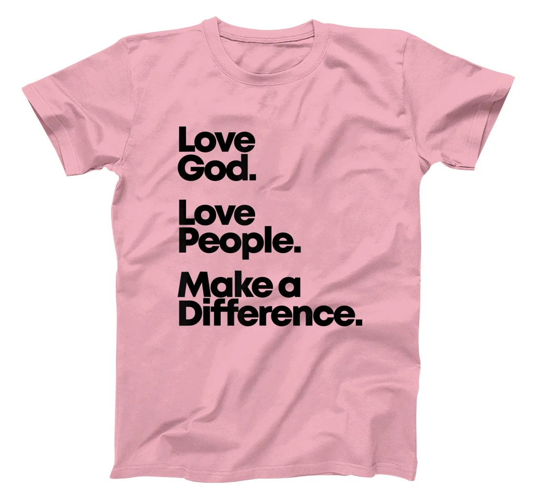 Love God. Love People. Make A Difference. T-Shirt
