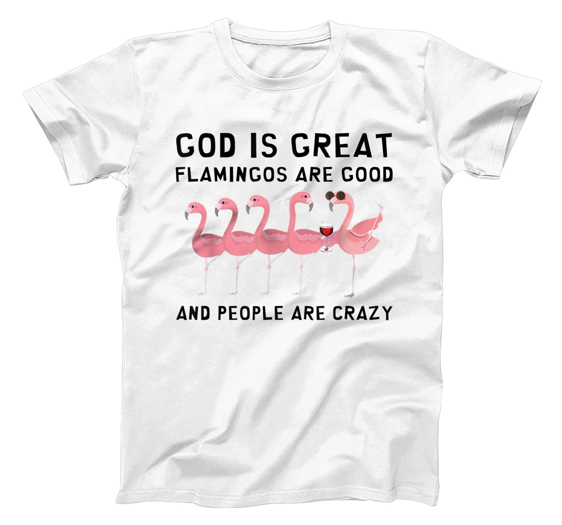 God Is Great Flamingos Are Good And People Are Crazy T-Shirt