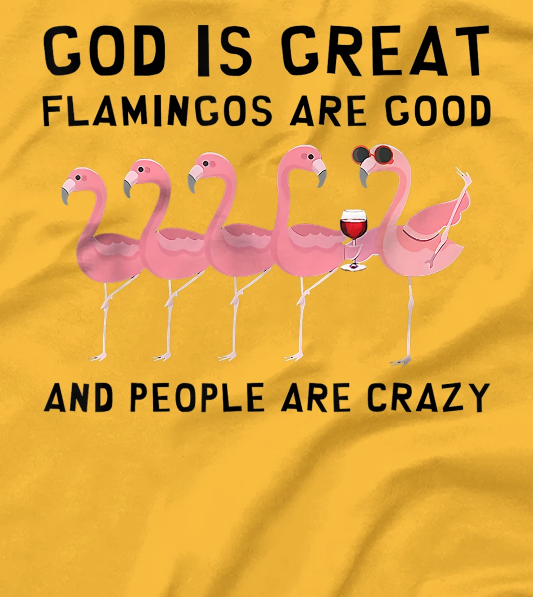 God Is Great Flamingos Are Good And People Are Crazy T-Shirt