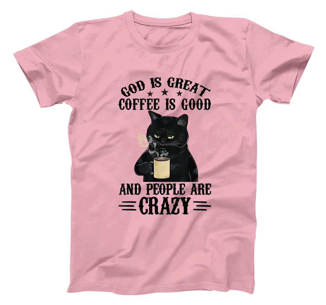 God Is Great Coffee Is Good And People Are Crazy Cat Lover T-Shirt
