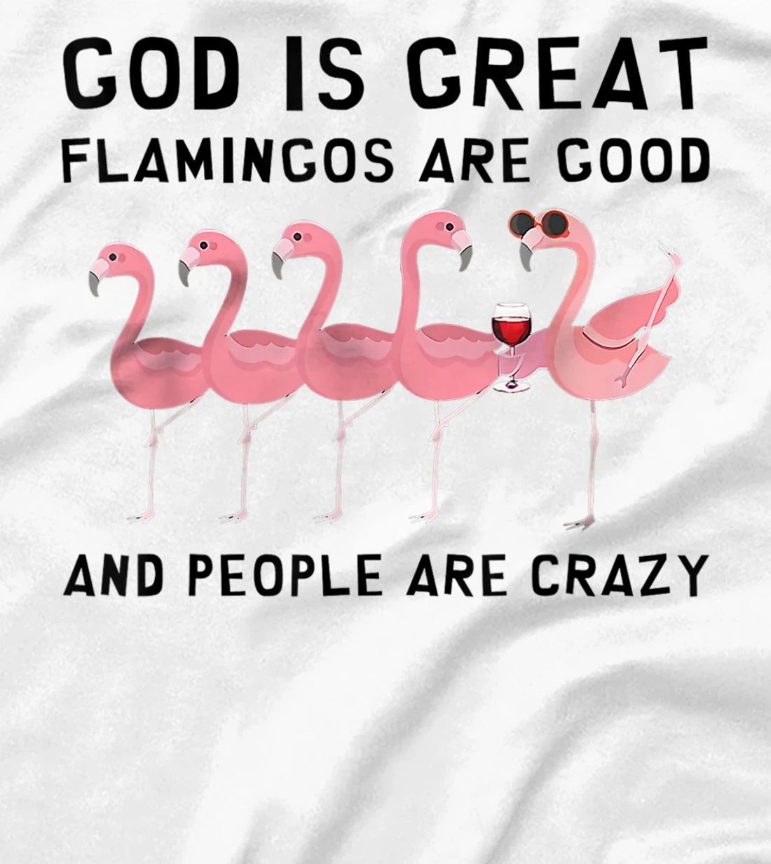 God Is Great Flamingos Are Good And People Are Crazy T-Shirt