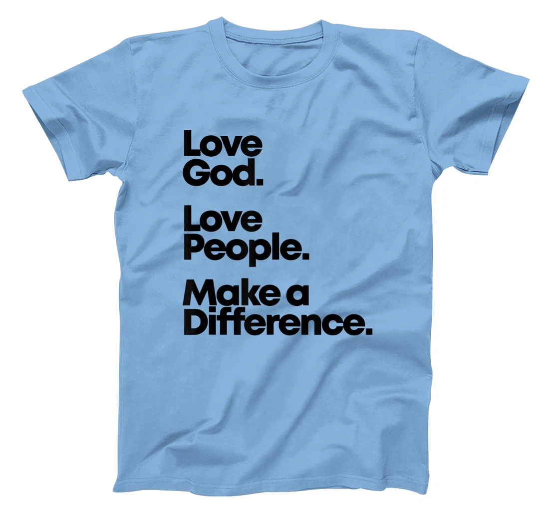 Love God. Love People. Make A Difference. T-Shirt
