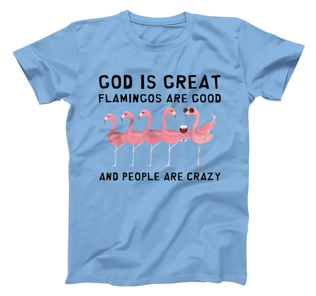 God Is Great Flamingos Are Good And People Are Crazy T-Shirt