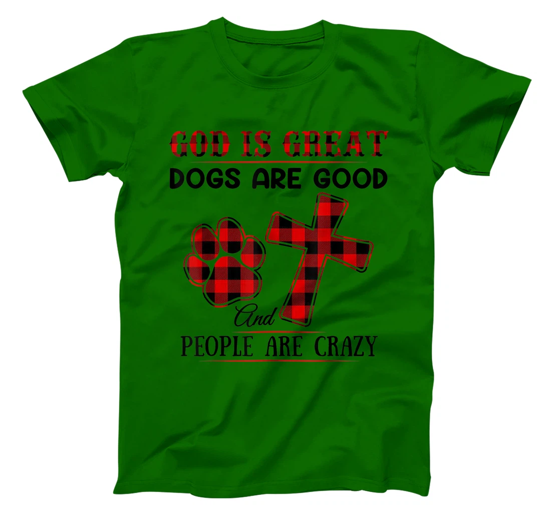 GOD IS GREAT DOGS ARE GOOD AND PEOPLE ARE CRAZY T-Shirt
