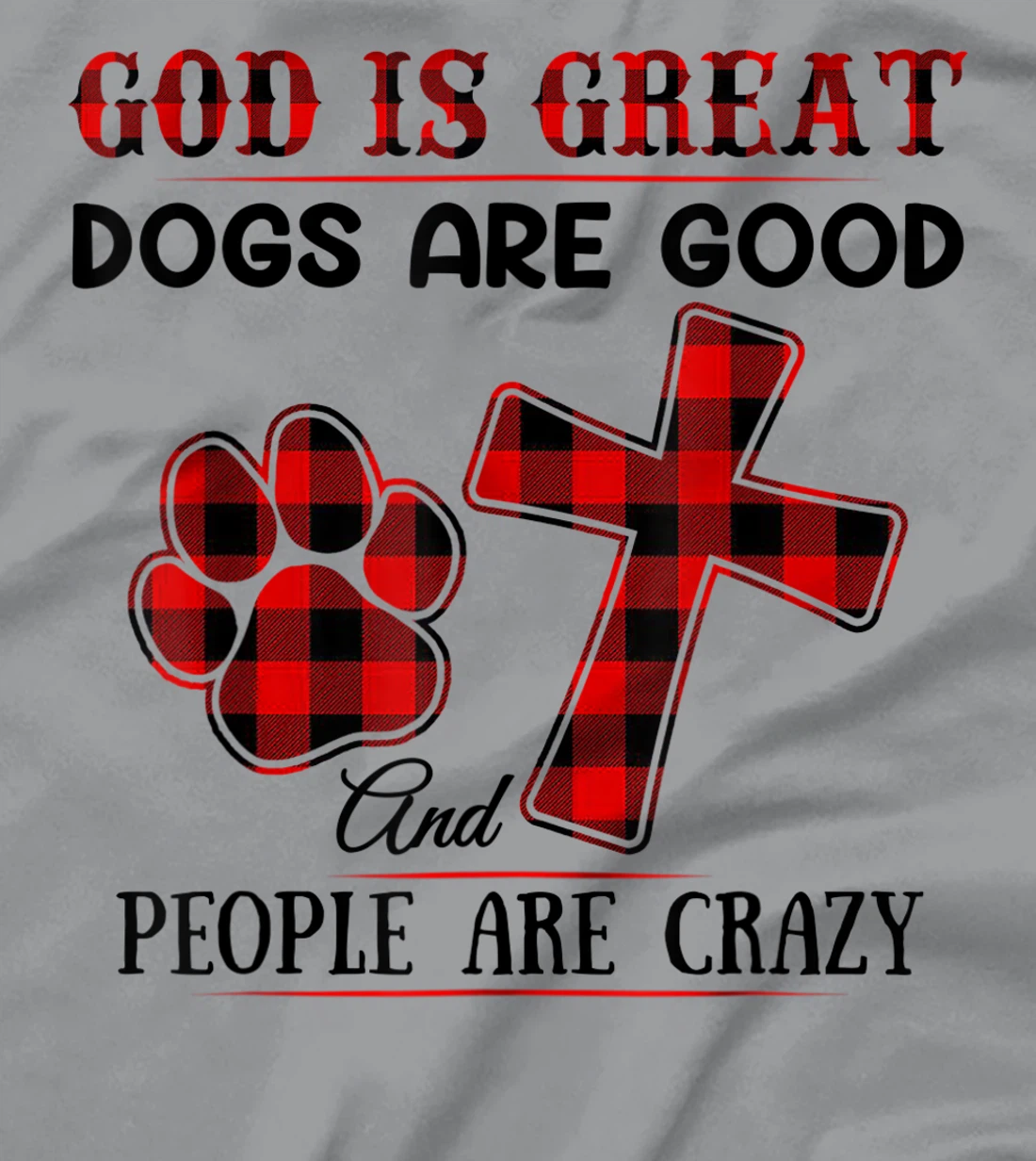 GOD IS GREAT DOGS ARE GOOD AND PEOPLE ARE CRAZY T-Shirt