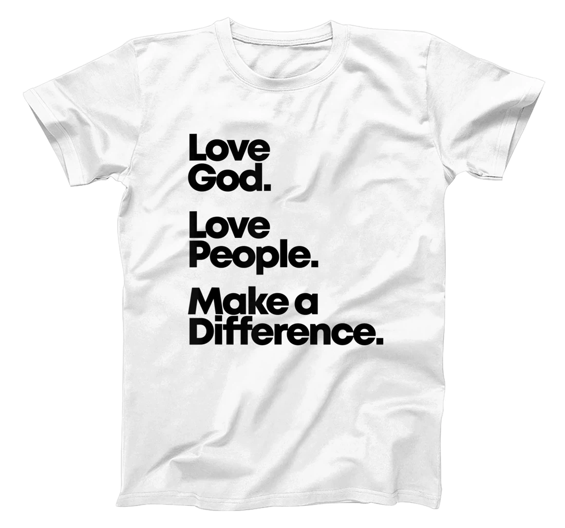Love God. Love People. Make A Difference. T-Shirt