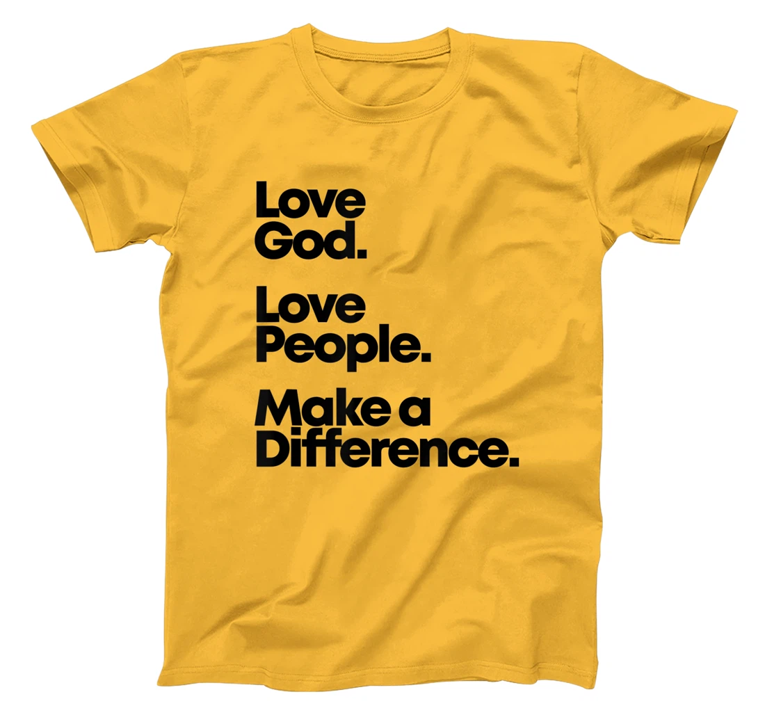 Love God. Love People. Make A Difference. T-Shirt
