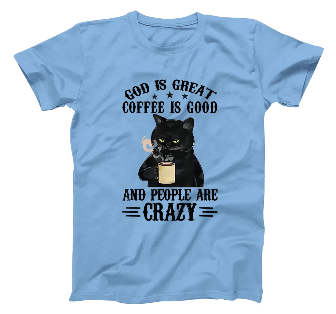God Is Great Coffee Is Good And People Are Crazy Cat Lover T-Shirt