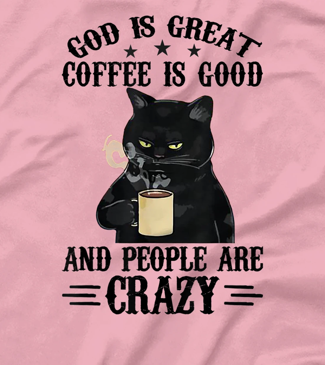God Is Great Coffee Is Good And People Are Crazy Cat Lover T-Shirt