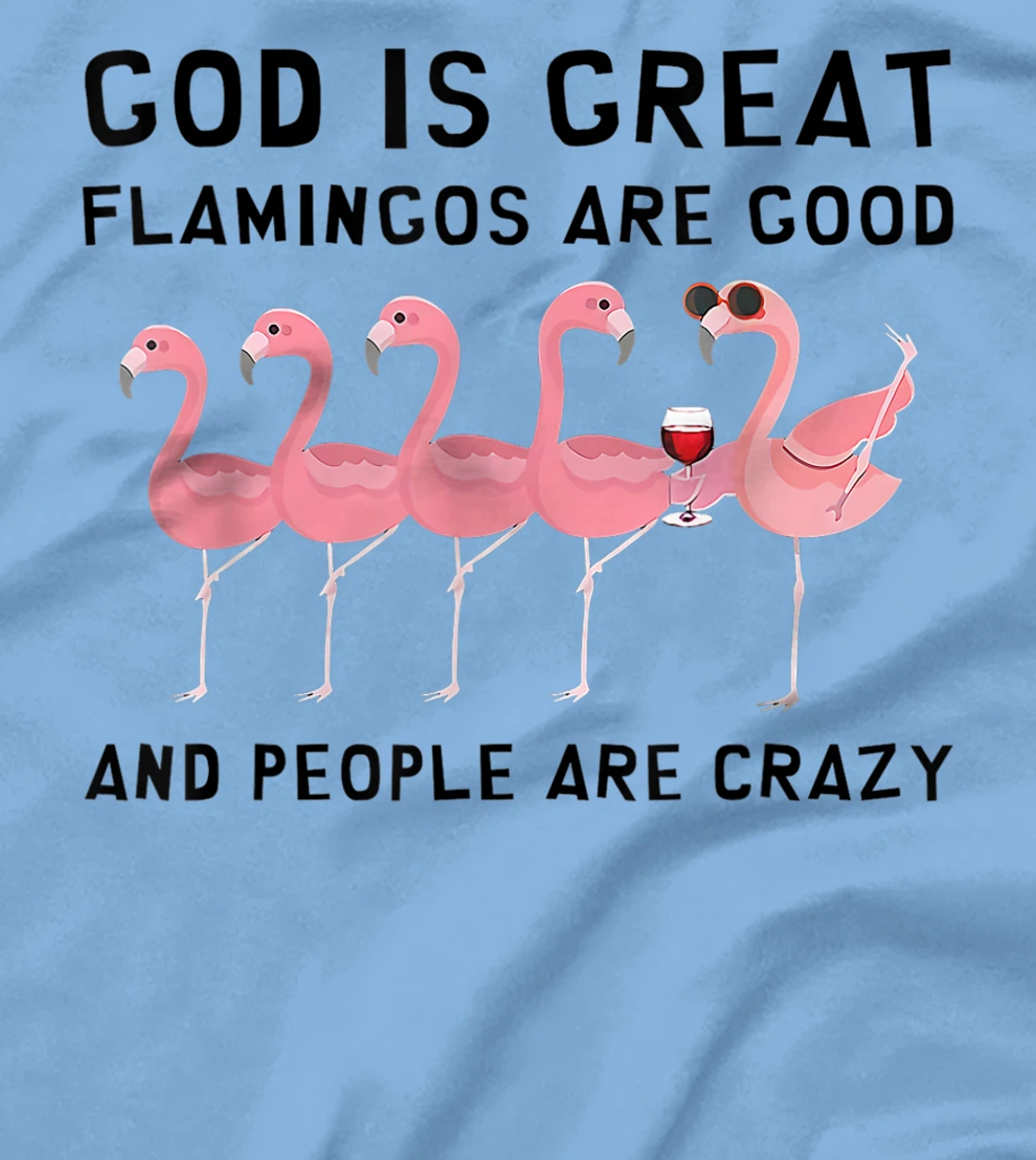 God Is Great Flamingos Are Good And People Are Crazy T-Shirt