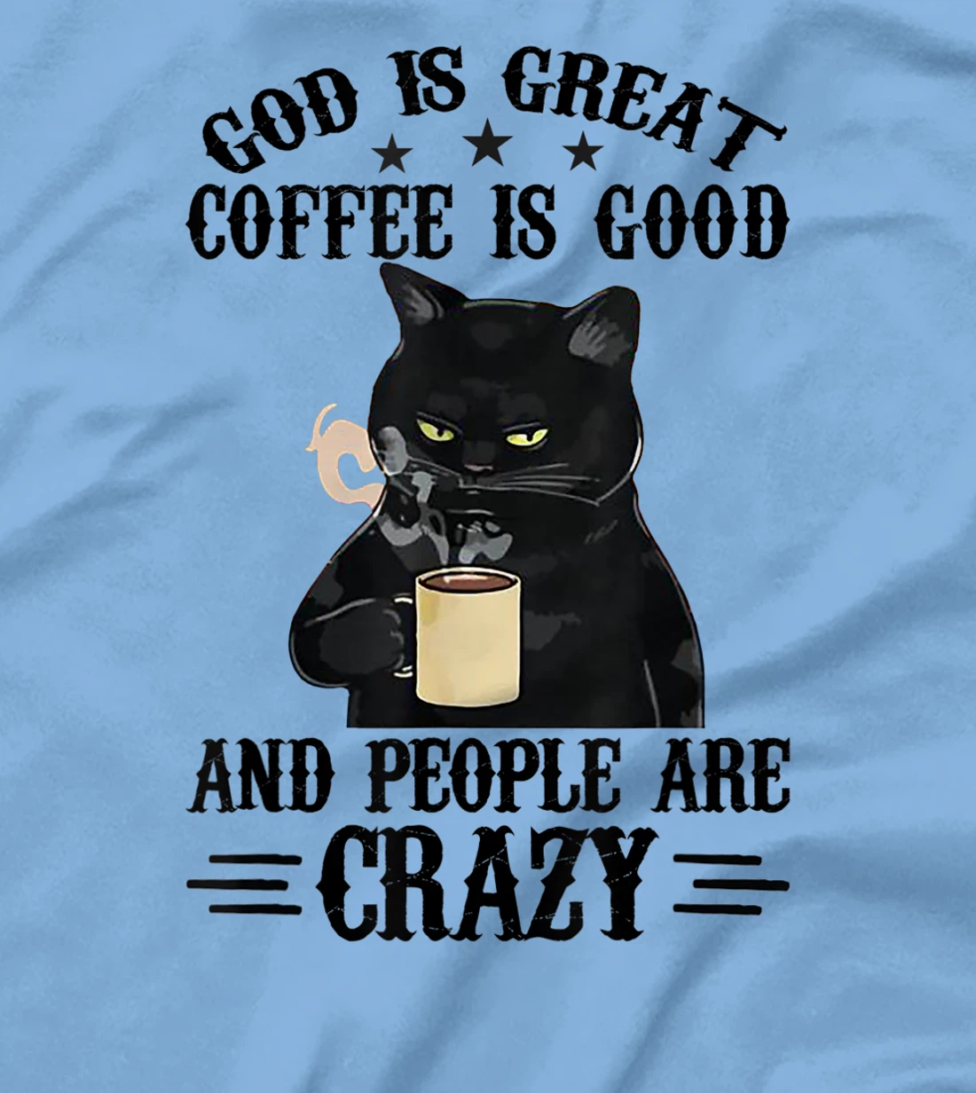 God Is Great Coffee Is Good And People Are Crazy Cat Lover T-Shirt
