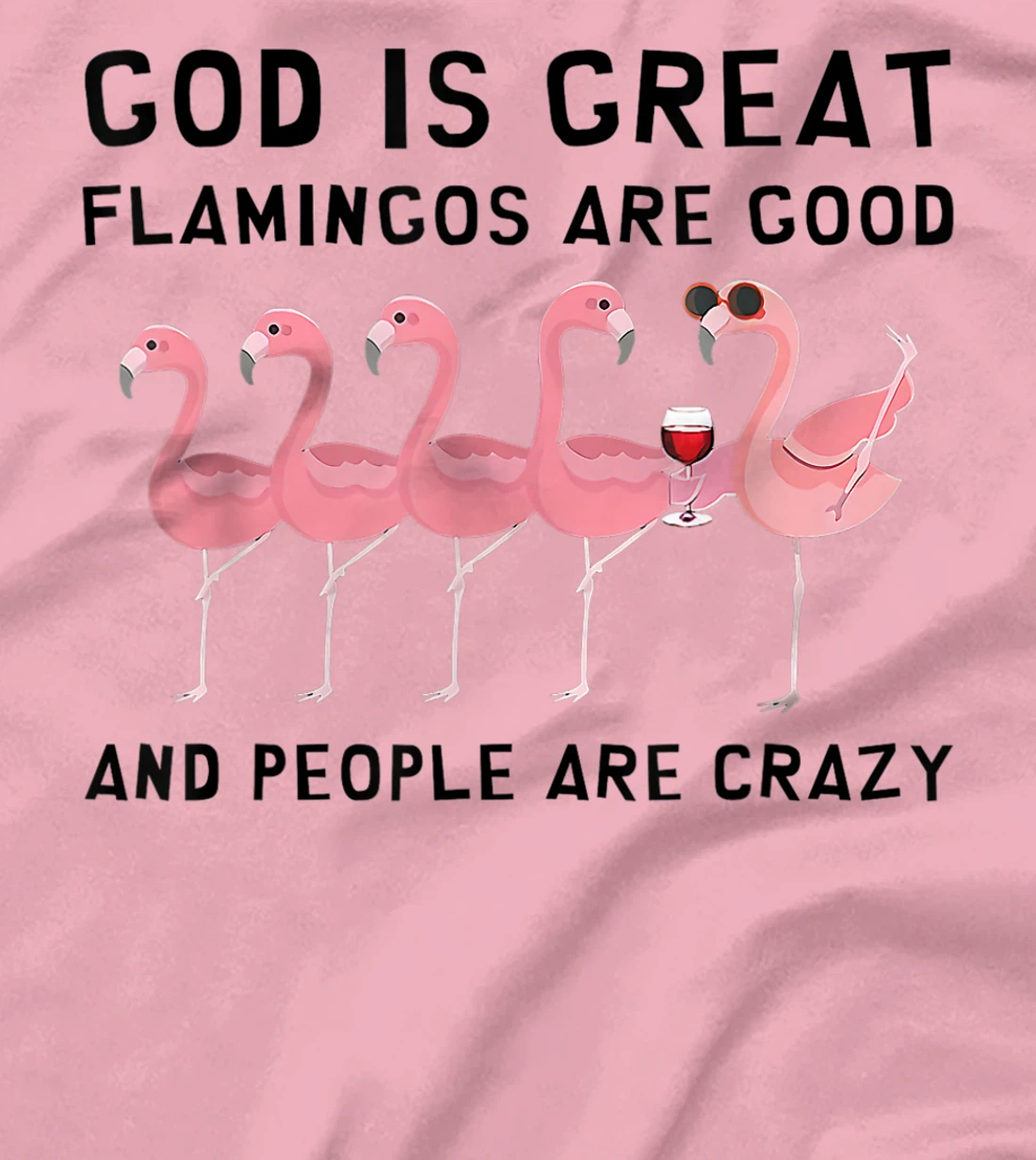 God Is Great Flamingos Are Good And People Are Crazy T-Shirt