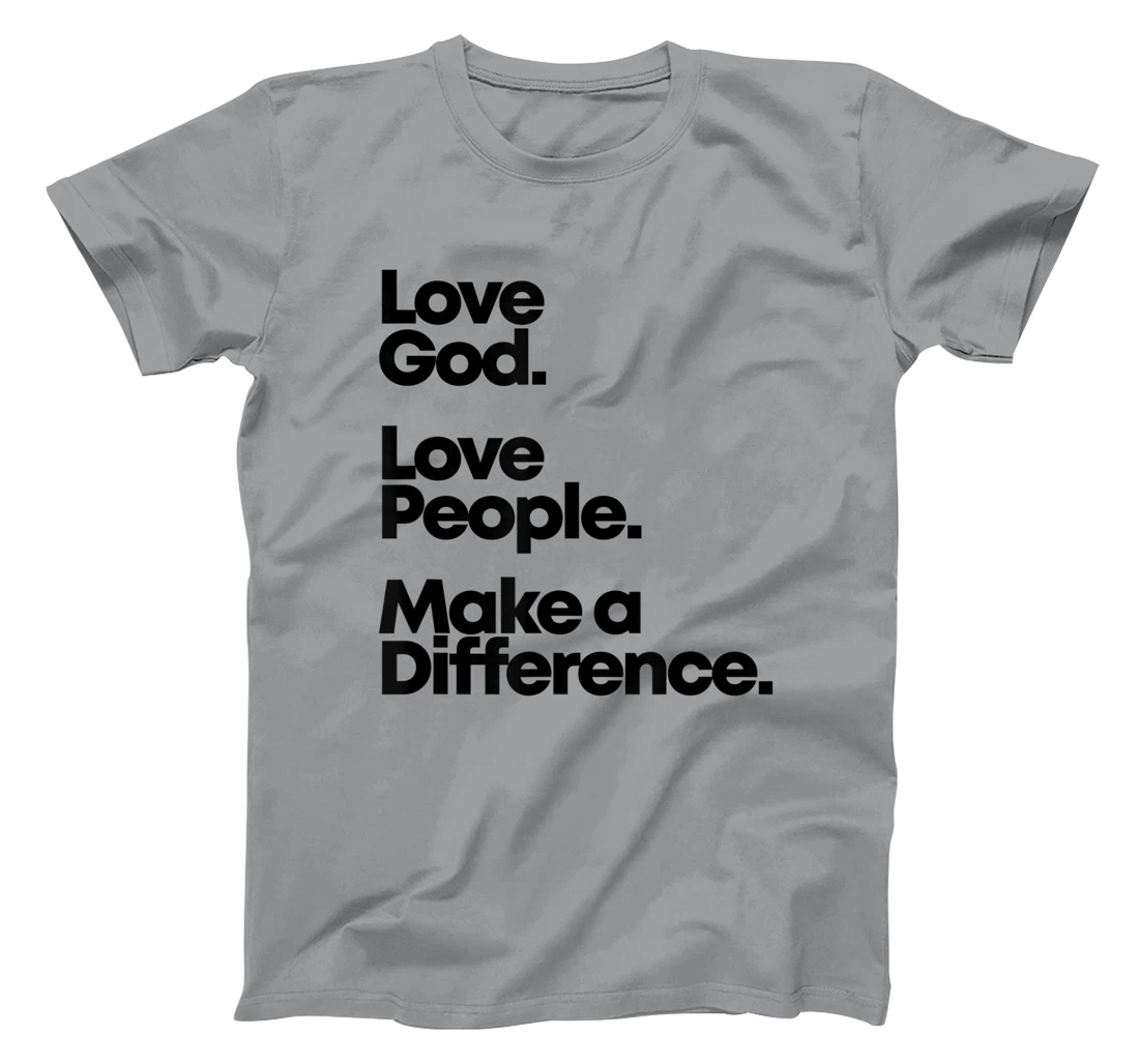 Love God. Love People. Make A Difference. T-Shirt