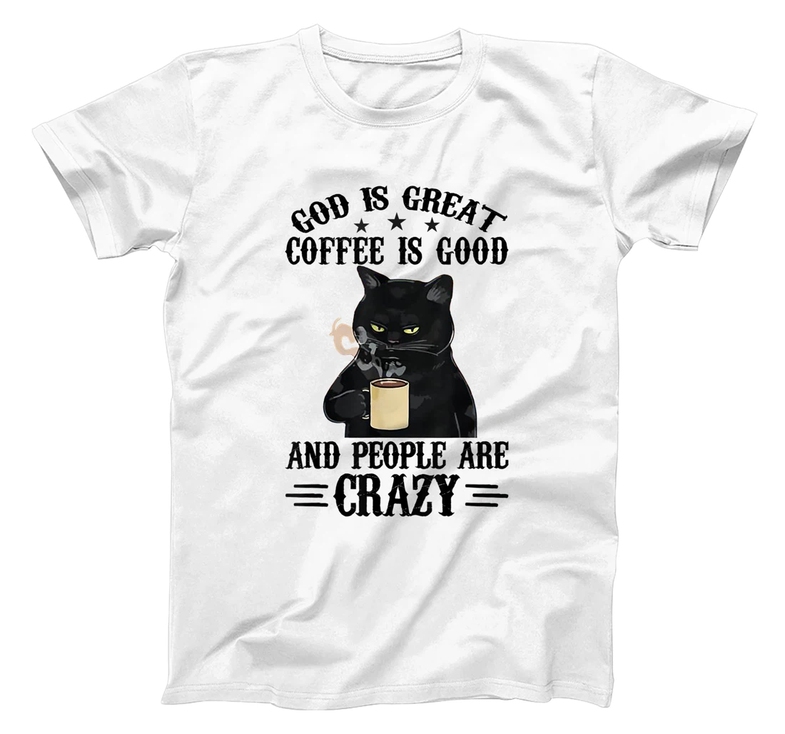 God Is Great Coffee Is Good And People Are Crazy Cat Lover T-Shirt