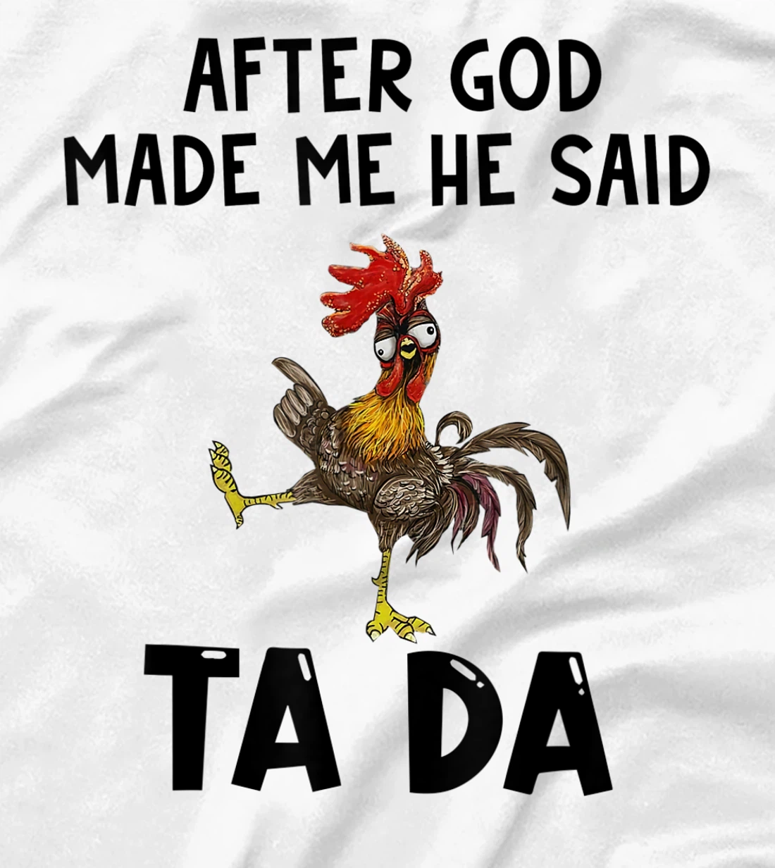 Funny Chicken After God Made Me He said Ta-da T-Shirt