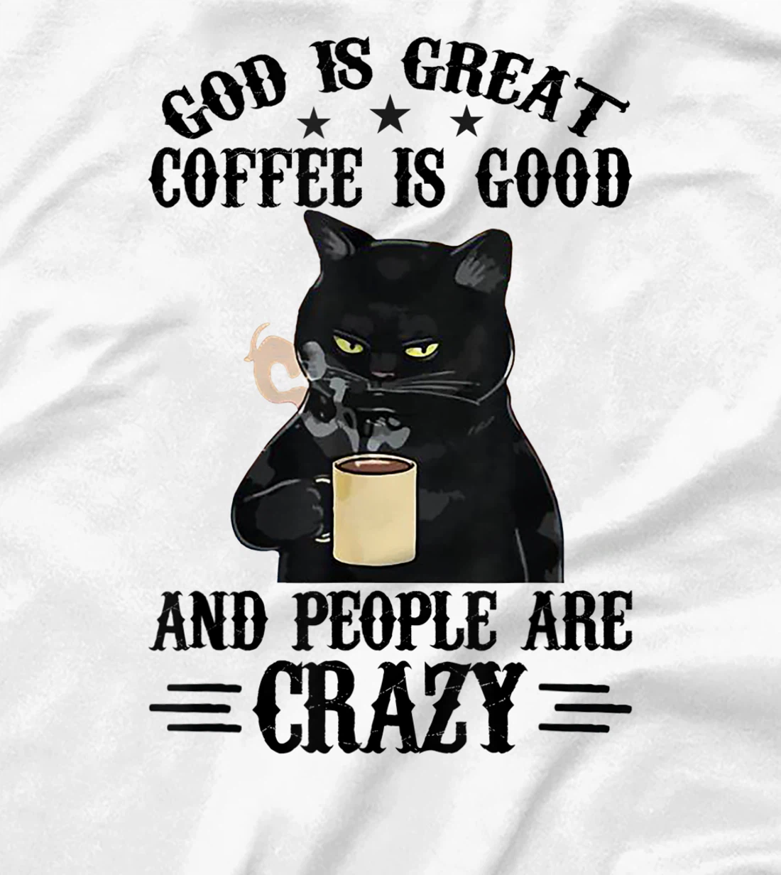 God Is Great Coffee Is Good And People Are Crazy Cat Lover T-Shirt
