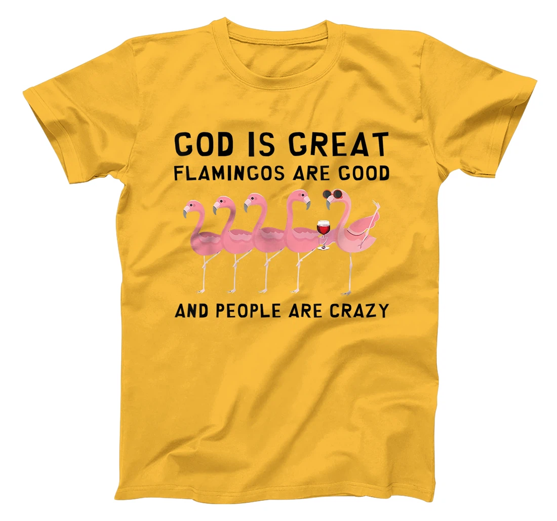 God Is Great Flamingos Are Good And People Are Crazy T-Shirt
