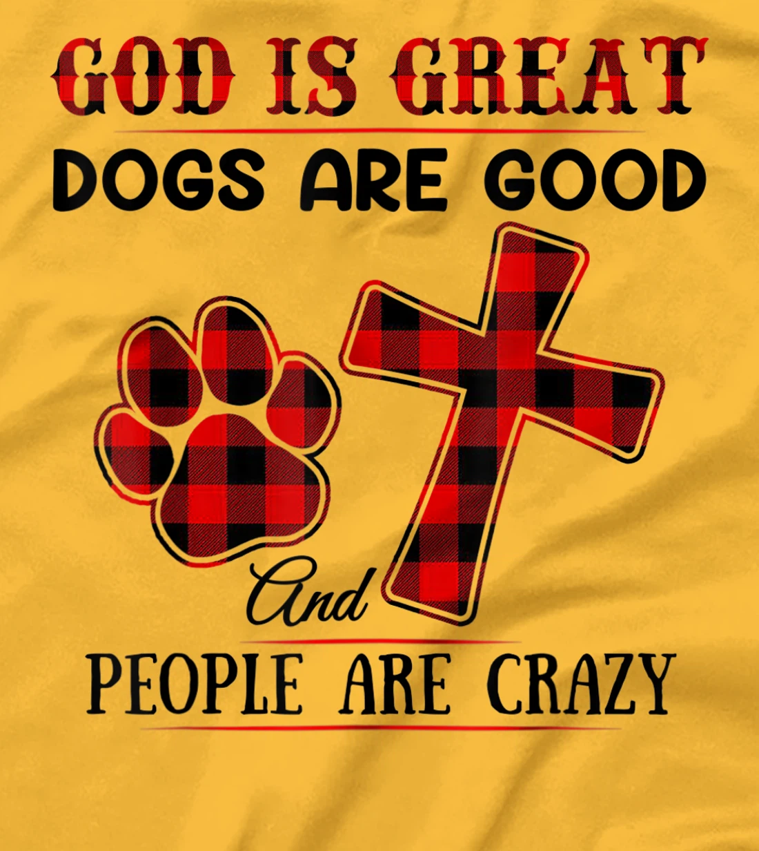 GOD IS GREAT DOGS ARE GOOD AND PEOPLE ARE CRAZY T-Shirt