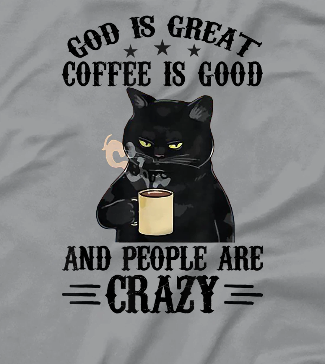 God Is Great Coffee Is Good And People Are Crazy Cat Lover T-Shirt