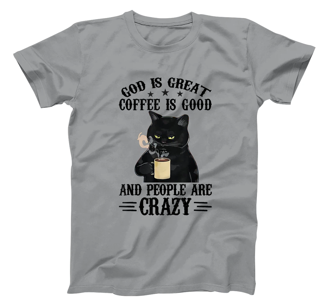 God Is Great Coffee Is Good And People Are Crazy Cat Lover T-Shirt