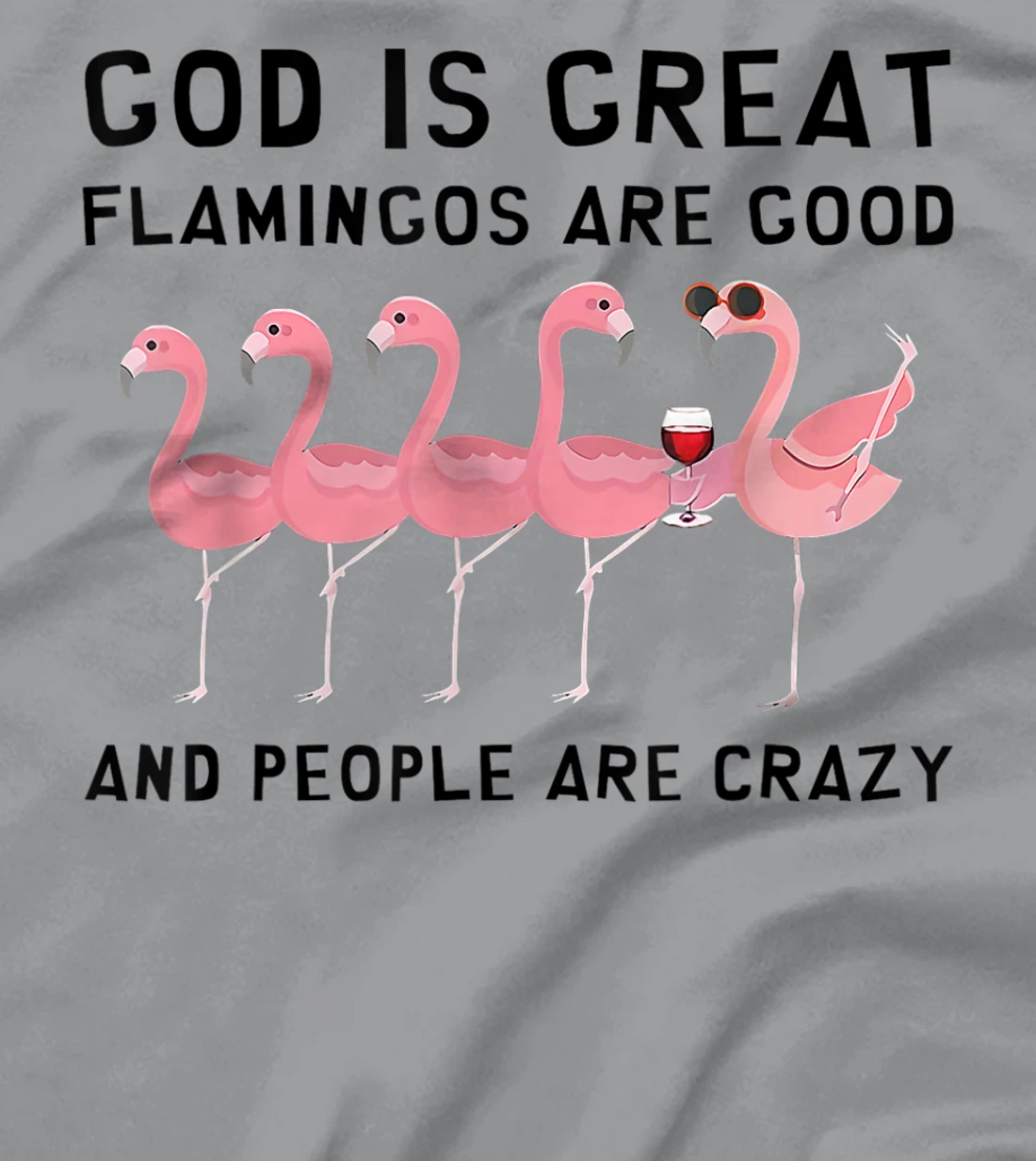 God Is Great Flamingos Are Good And People Are Crazy T-Shirt
