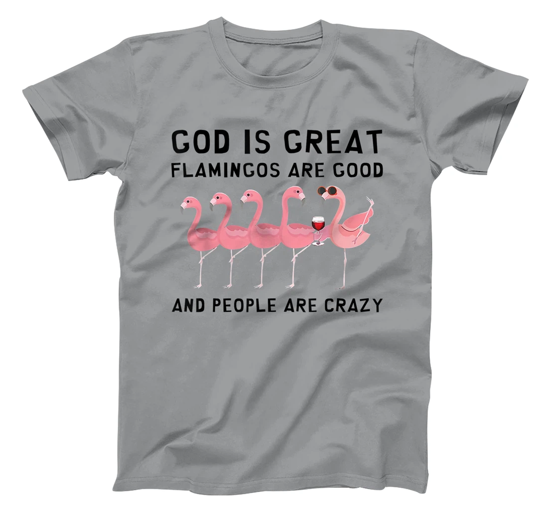 God Is Great Flamingos Are Good And People Are Crazy T-Shirt