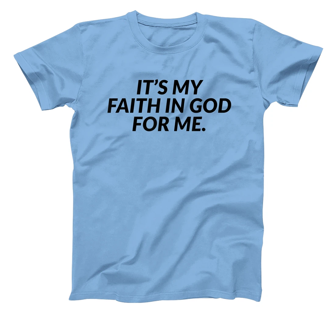 It's My Faith In God For Me - Jesus Christian Faith T-Shirt
