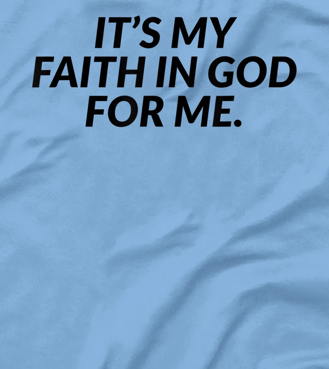 It's My Faith In God For Me - Jesus Christian Faith T-Shirt