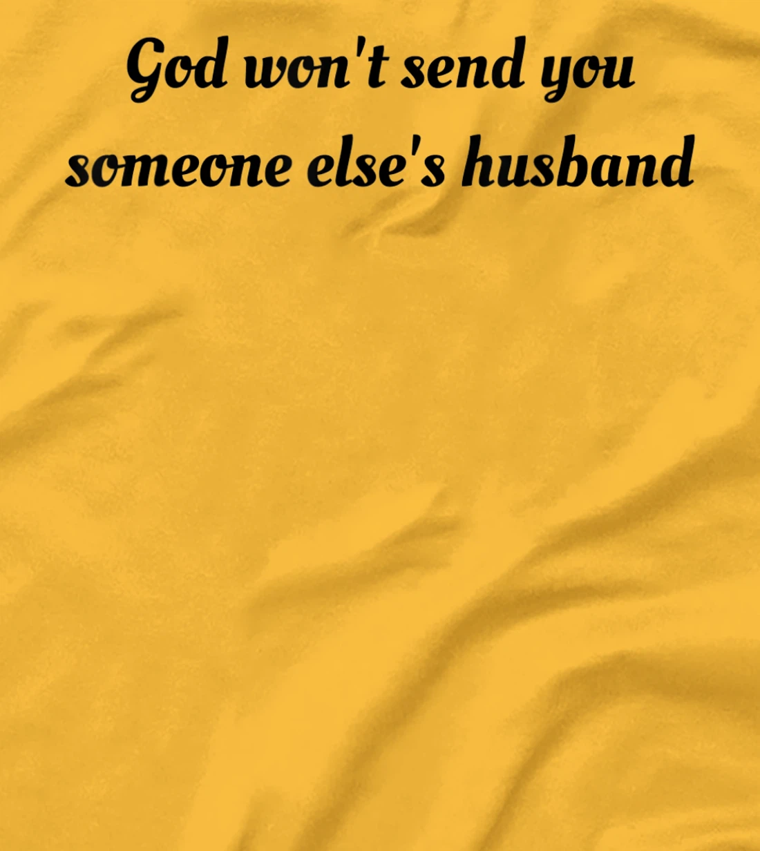 God won't send you someone else's husband T-Shirt