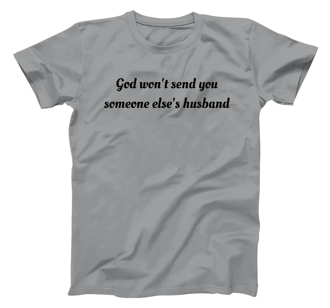 God won't send you someone else's husband T-Shirt