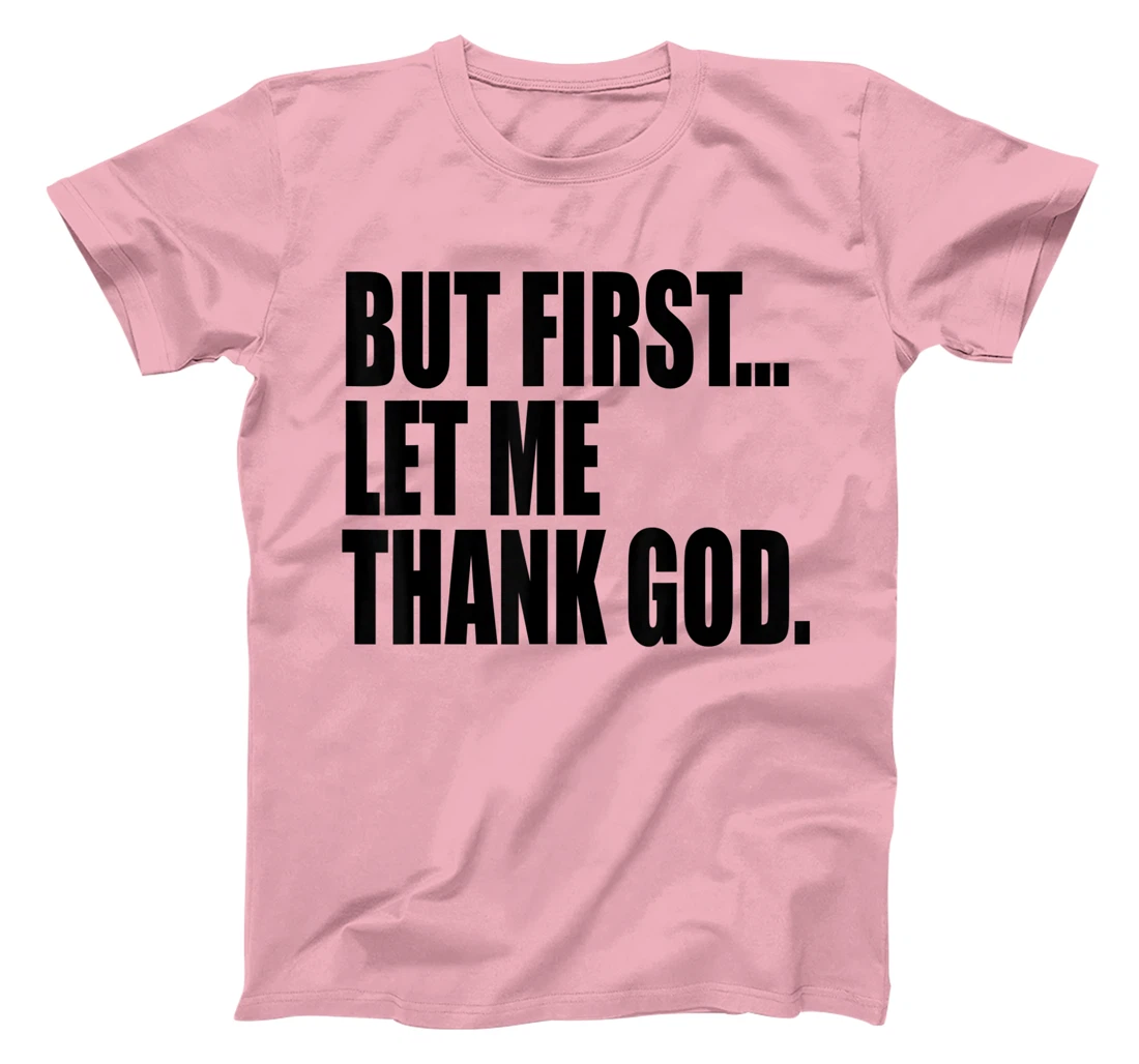 But First Let Me Thank God T-Shirt