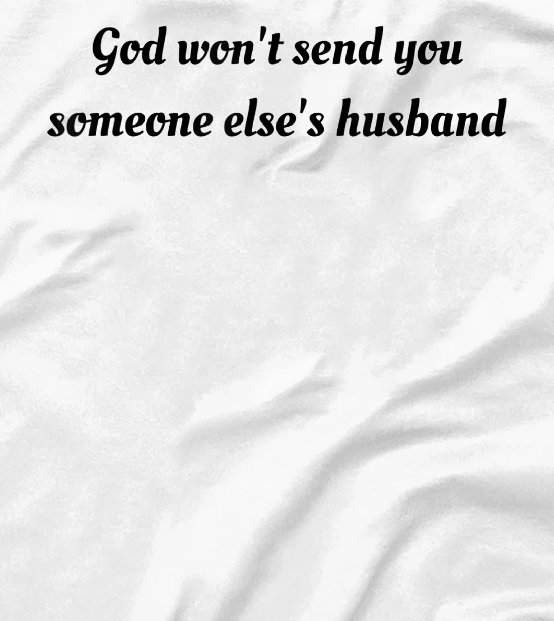 God won't send you someone else's husband T-Shirt
