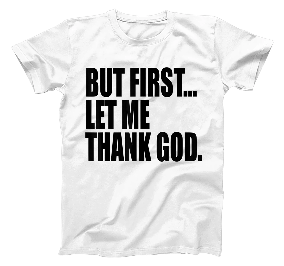 But First Let Me Thank God T-Shirt