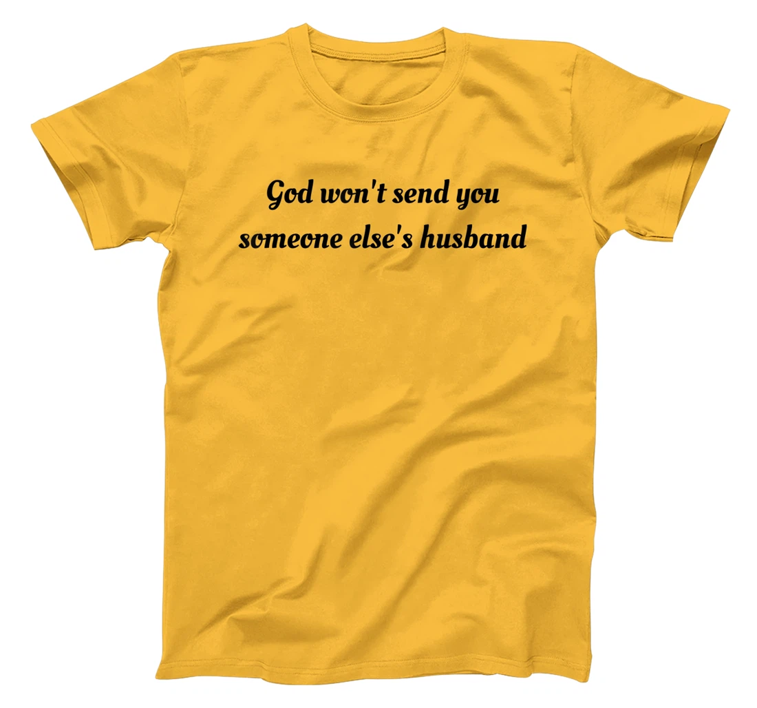 God won't send you someone else's husband T-Shirt