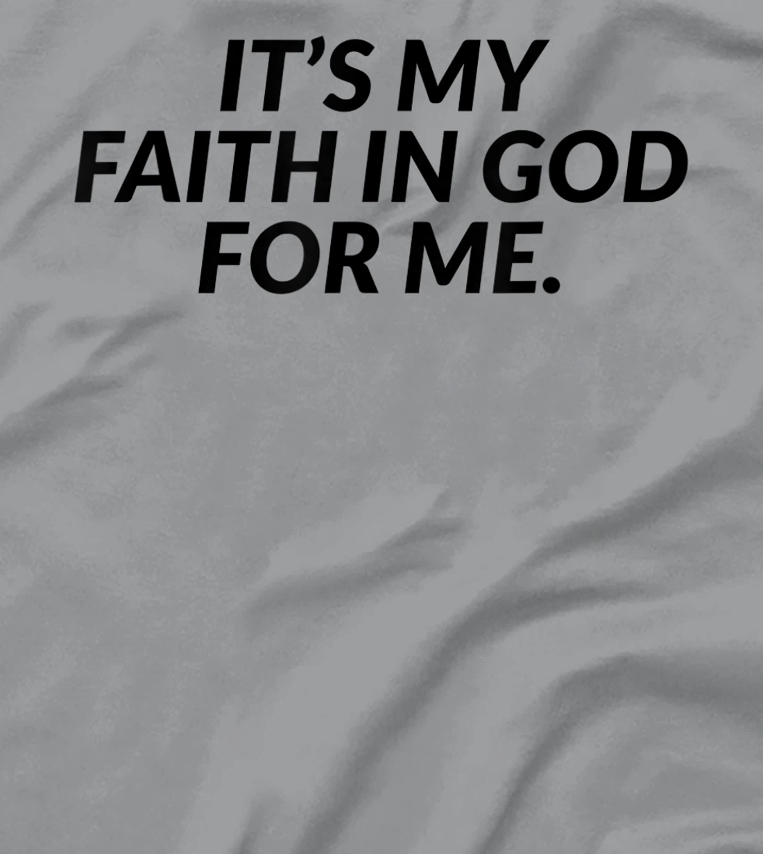 It's My Faith In God For Me - Jesus Christian Faith T-Shirt