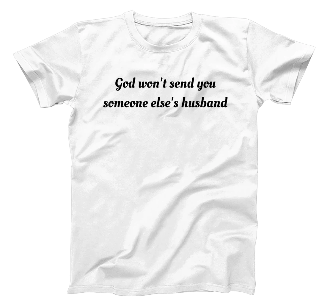 God won't send you someone else's husband T-Shirt