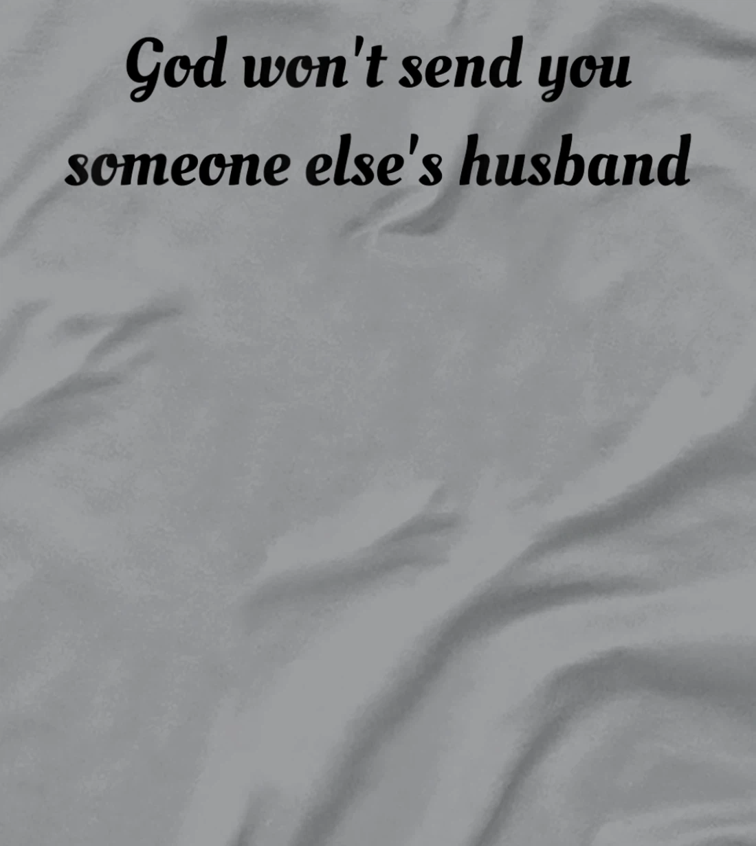 God won't send you someone else's husband T-Shirt