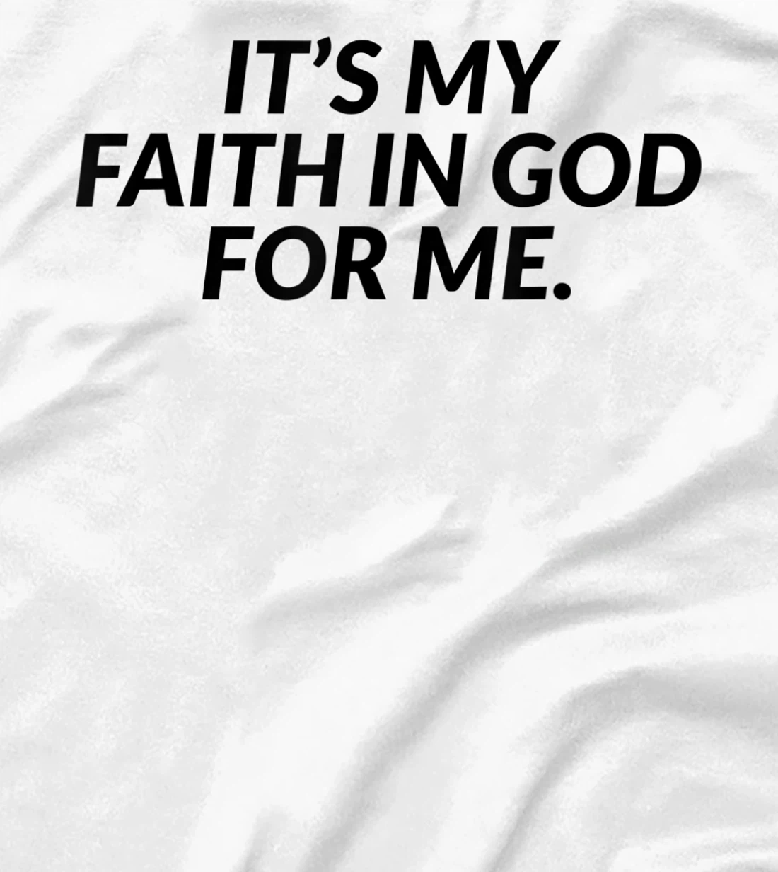 It's My Faith In God For Me - Jesus Christian Faith T-Shirt