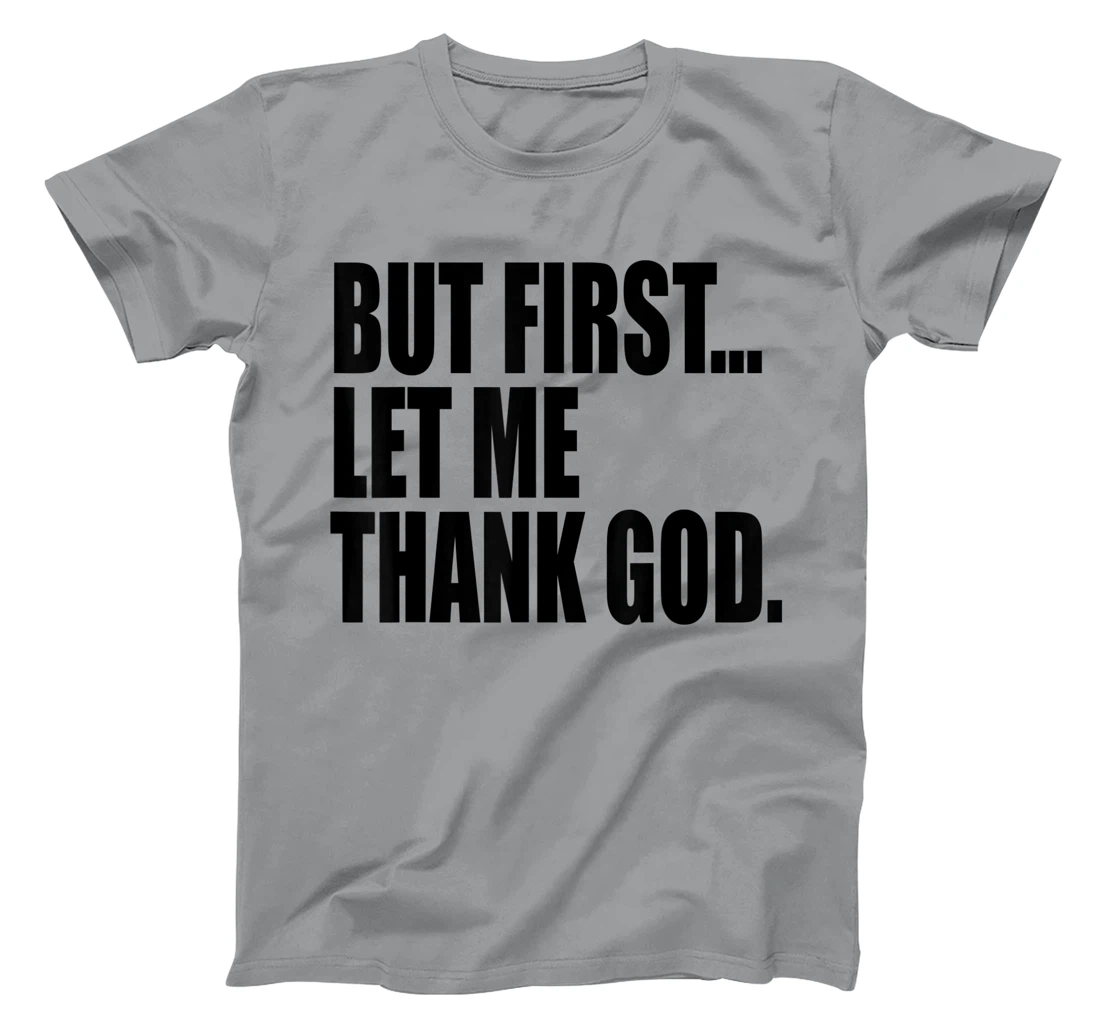 But First Let Me Thank God T-Shirt