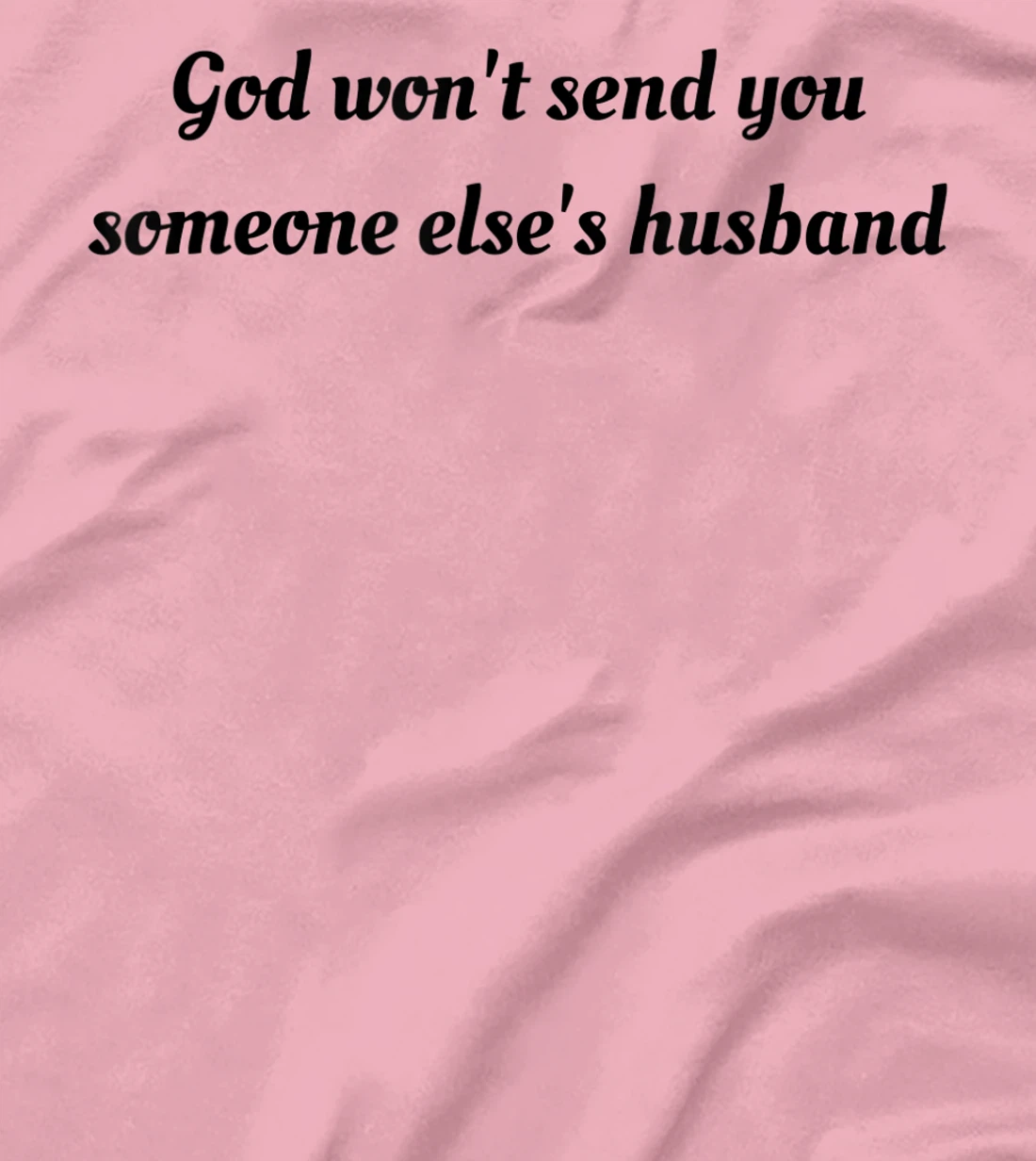 God won't send you someone else's husband T-Shirt