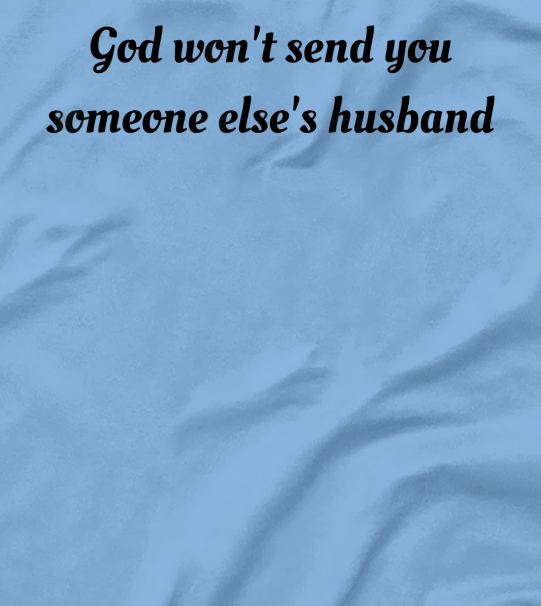 God won't send you someone else's husband T-Shirt