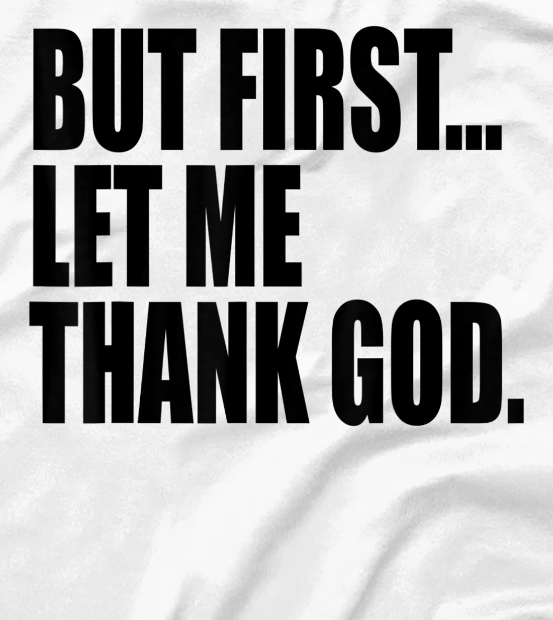 But First Let Me Thank God T-Shirt