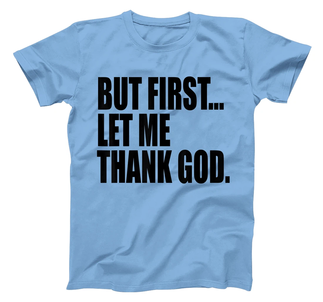 But First Let Me Thank God T-Shirt