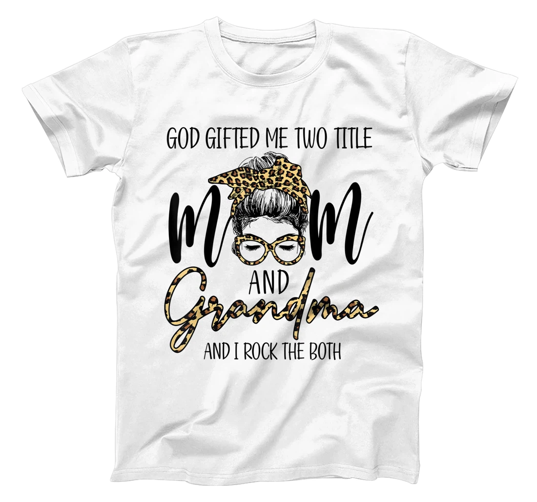 God Gifted Me Two Title MOm And Grandma Leopard messy bun T-Shirt