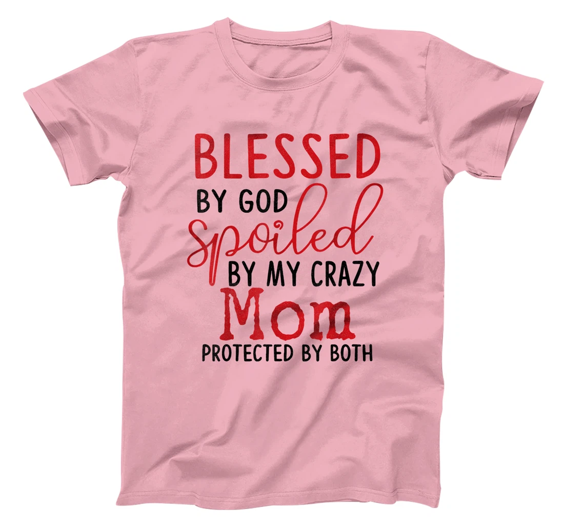 Blessed by God Spoiled by My Mom Protected By Both T-Shirt