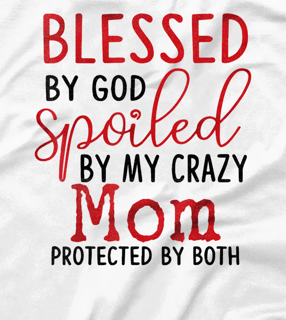 Blessed by God Spoiled by My Mom Protected By Both T-Shirt