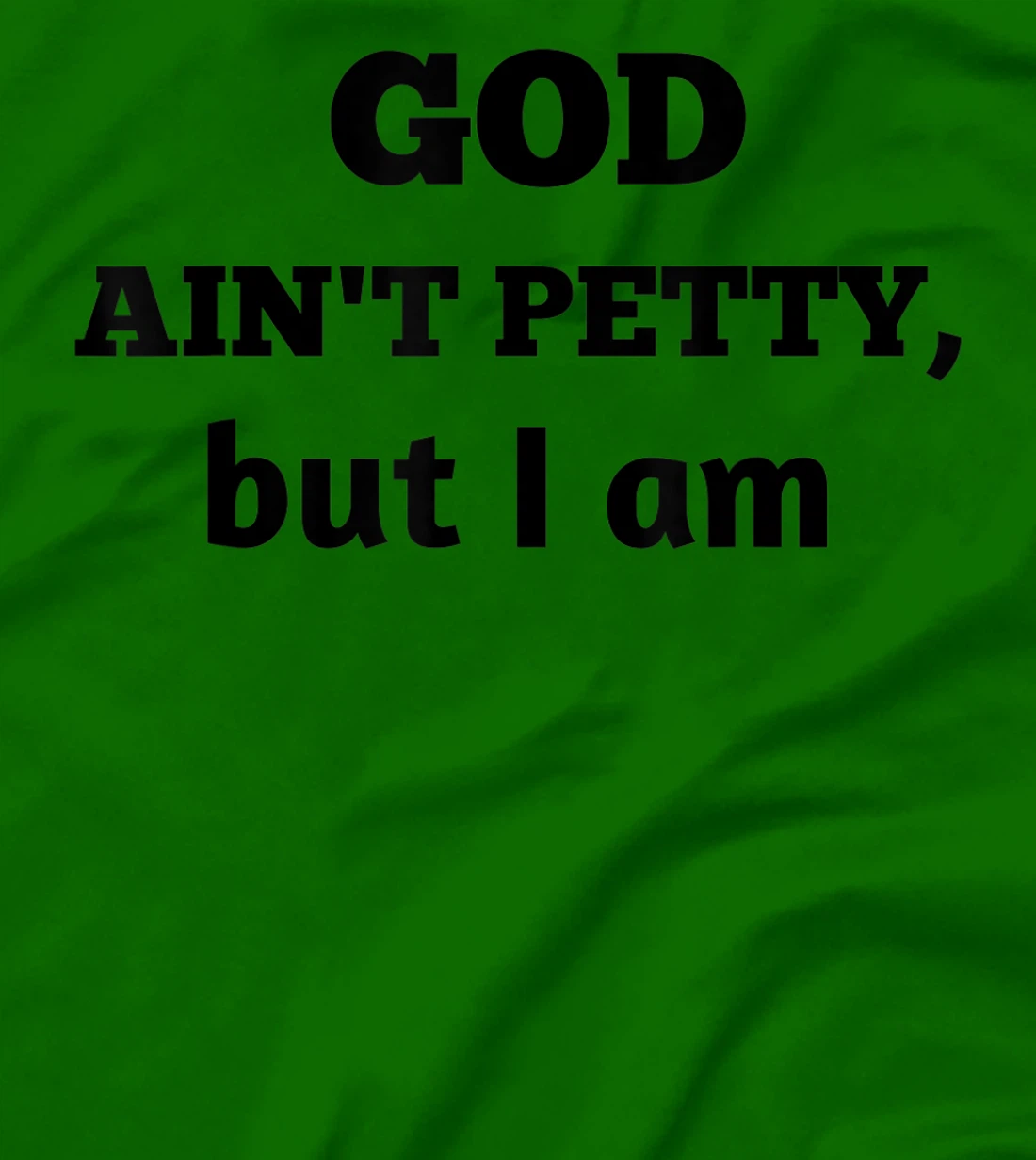 God Ain't Petty But I Am Funny Gift For Man And Woman T-Shirt