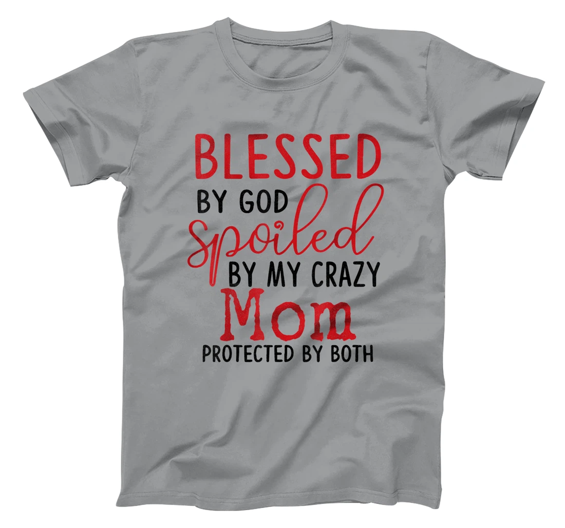 Blessed by God Spoiled by My Mom Protected By Both T-Shirt